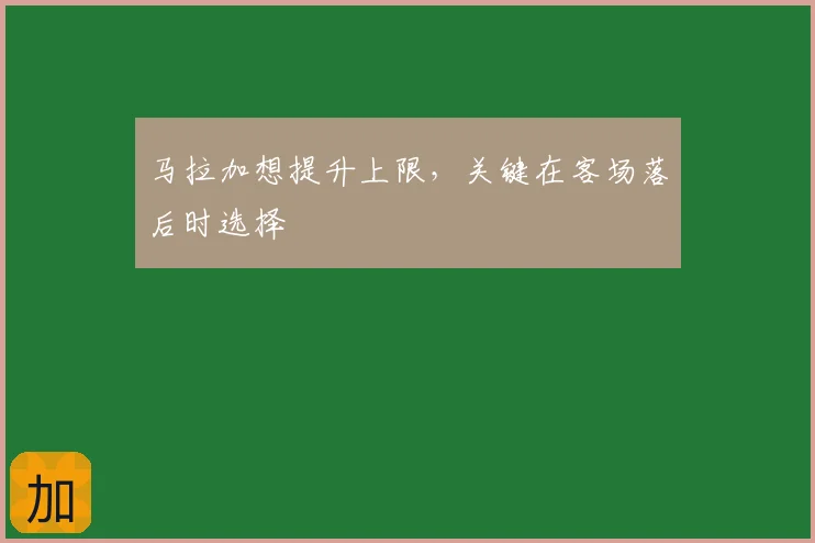 马拉加想提升上限，关键在客场落后时选择
