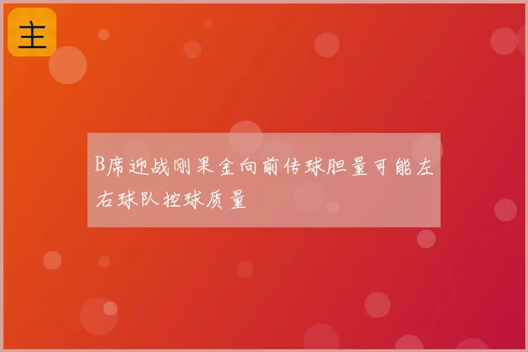 B席迎战刚果金向前传球胆量可能左右球队控球质量