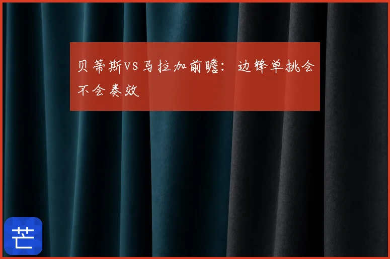贝蒂斯vs马拉加前瞻：边锋单挑会不会奏效